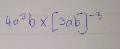 4a^3b* [3ab]^-3