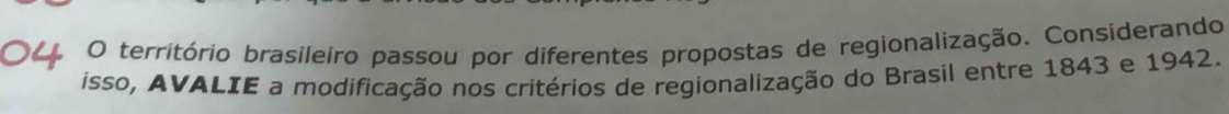 território brasileiro passou por diferentes propostas de regionalização. Considerando 
isso, AVALIE a modificação nos critérios de regionalização do Brasil entre 1843 e 1942.