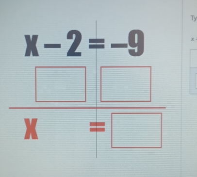 Ty
frac beginarrayr x-2=-9 endarray x