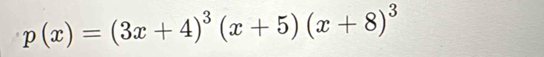 p(x)=(3x+4)^3(x+5)(x+8)^3