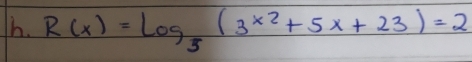 R(x)=log _5(3^(x2)+5x+23)=2