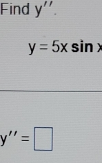 Find y''.
y=5xsin x
y''=□