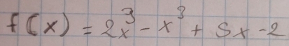 f(x)=2x^3-x^3+5x-2