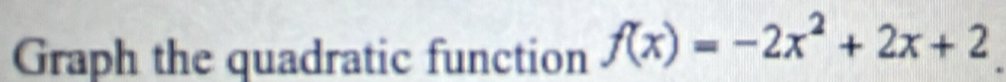 Graph the quadratic function f(x)=-2x^2+2x+2