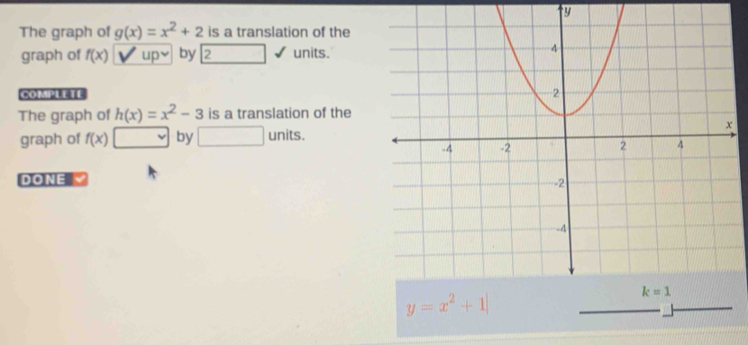 The graph of g(x)=x^2+2 is a translation of the
graph of f(x) upy by 2 units.
COMPLETE 
The graph of h(x)=x^2-3 is a translation of the
graph of f(x) □ by □ units.
DONE
y=x^2+1|