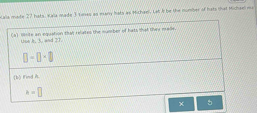 Kala made 27 hats. Kala made 3 times as many hats as Michael. Let ½ be the number of hats that Michael ma