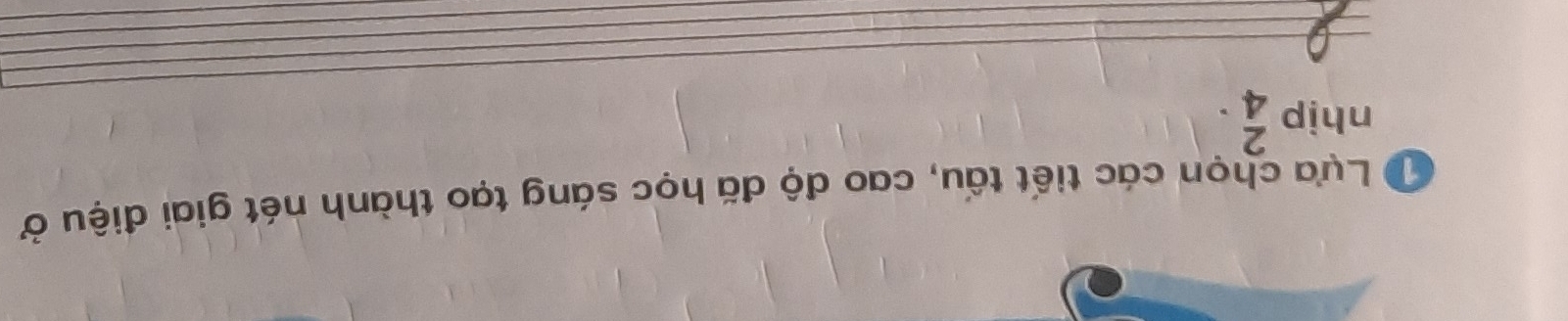 Lựa chọn các tiết tấu, cao độ đã học sáng tạo thành nét giai điệu ở 
nhịp beginarrayr 2 4endarray.