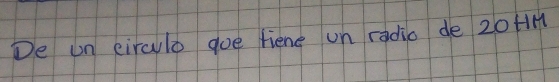 De un circulo goe fiene un radio de 20H1M