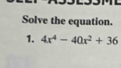 Solve the equation. 
1. 4x^4-40x^2+36