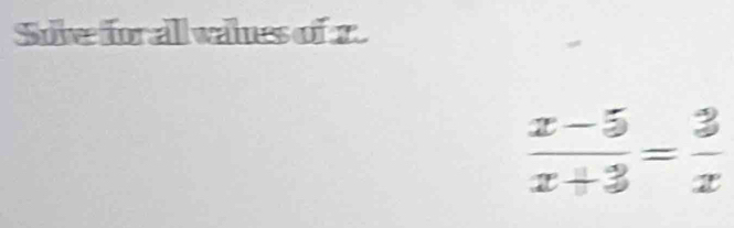 Sefr al vles of 1.
 (x-5)/x+3 = 3/x 