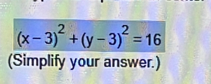 (x-3)^2+(y-3)^2=16
(Simplify your answer.)