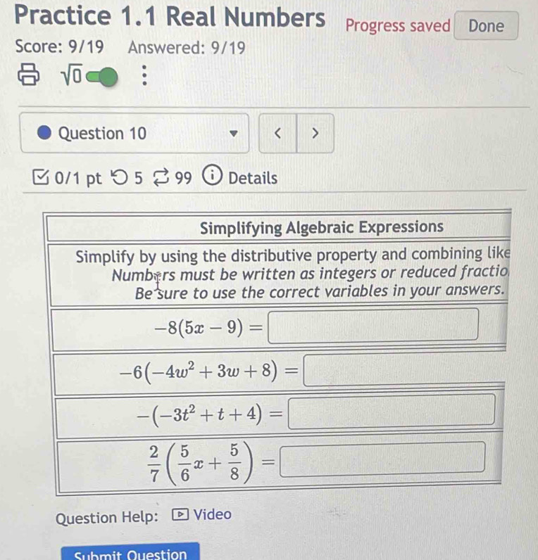 Practice 1.1 Real Numbers Progress saved Done
Score: 9/19 Answered: 9/19
sqrt(0)
Question 10 < >
✔ 0/1 pt つ 5%99 ⓘ Details
Question Help: Video
Submit Question