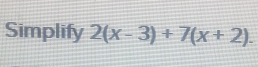 Simplify 2(x-3)+7(x+2)