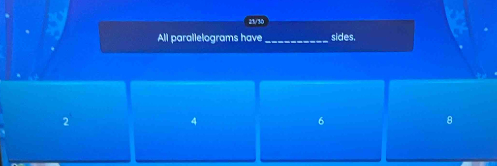 23/30
All parallelograms have_ sides.
2
4
6
8