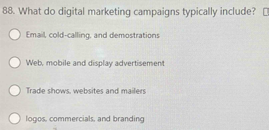 What do digital marketing campaigns typically include?
Email, cold-calling, and demostrations
Web, mobile and display advertisement
Trade shows, websites and mailers
logos, commercials, and branding