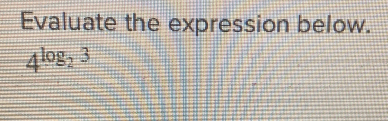 Evaluate the expression below.
4^(log _2)3