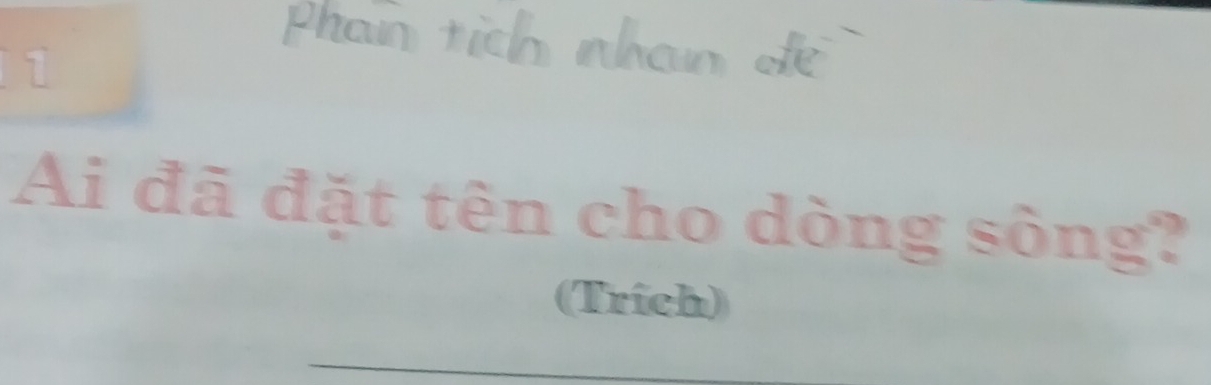 Phan tích nhan de 
1 
Ai đã đặt tên cho dòng sông? 
(Trích)