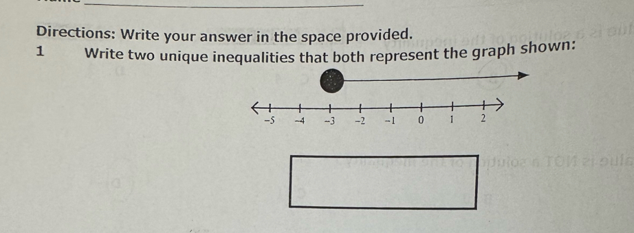 Directions: Write your answer in the space provided. 
1 Write two unique inequalities that both represent the graph shown: