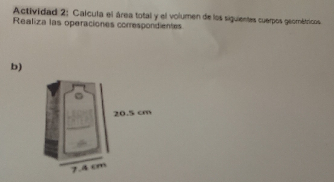 Actividad 2: Calcula el área total y el volumen de los siguientes cuerpos geométricos. 
Realiza las operaciones correspondientes 
b)