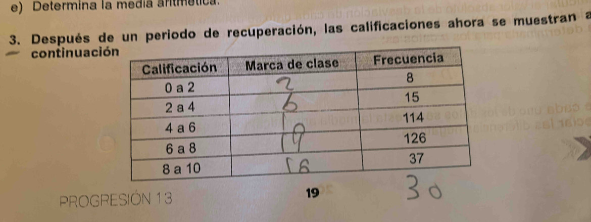 Determína la media aritmética. 
3. Después de un periodo de recuperación, las calificaciones ahora se muestran a 
continuaci 
PROGRESIÓN 13 19