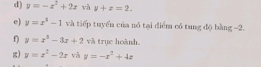 y=-x^2+2x và y+x=2. 
e) y=x^3-1 và tiếp tuyến của nó tại diểm có tung độ bằng −2. 
f) y=x^3-3x+2 và trục hoành. 
g) y=x^2-2x và y=-x^2+4x