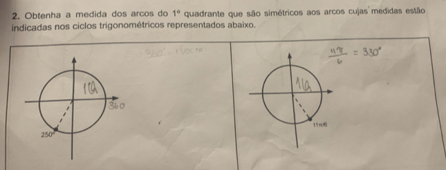 Obtenha a medida dos arcos do quadrante que são simétricos aos arcos cujas medidas estão 1°
indicadas nos ciclos trigonométricos representados abaixo.