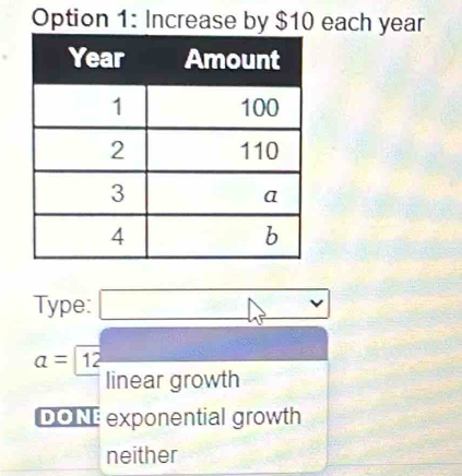 Option 1: Increase by $10 each year
Type: □
a=
linear growth
DONE exponential growth
neither