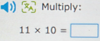 Multiply:
11* 10=□