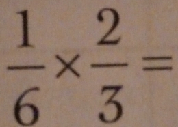  1/6 *  2/3 =