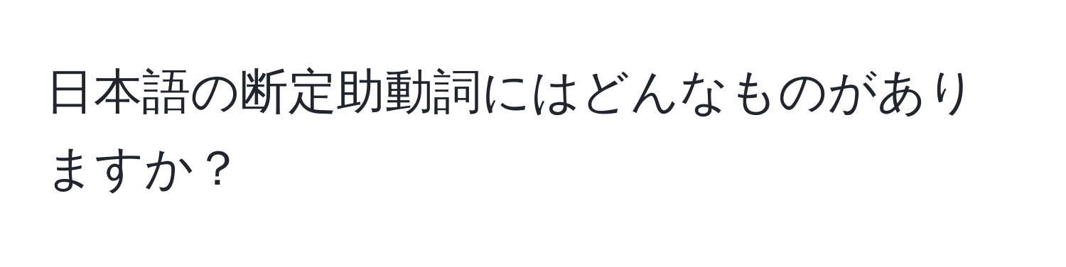 日本語の断定助動詞にはどんなものがありますか？