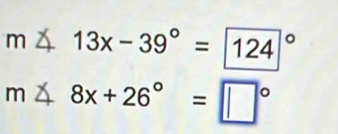 13x-39°= (124)° 
m 8x+26°=□°