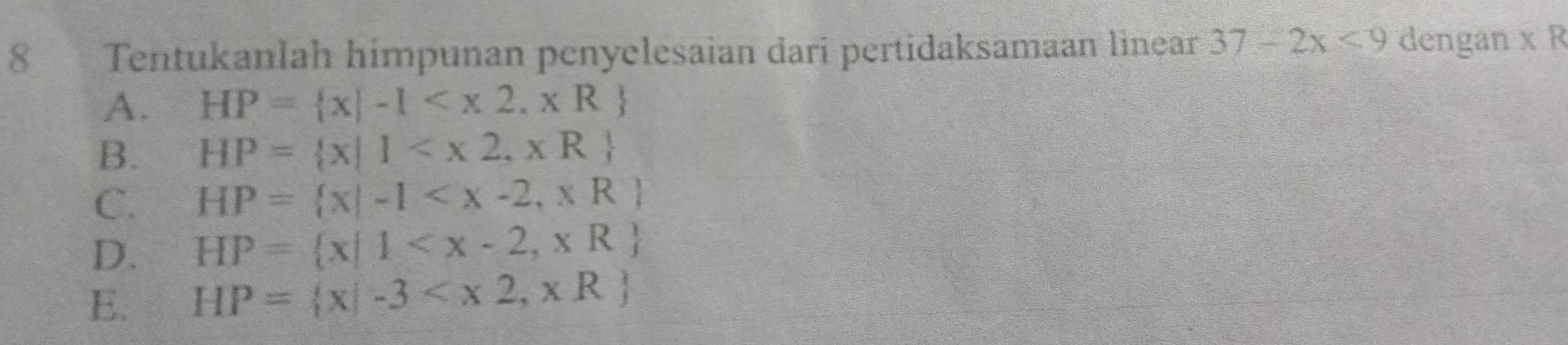 Tentukanlah himpunan penyelesaian dari pertidaksamaan linear 37-2x<9</tex> dengan x R
A. HP= x|-1
B. HP= x|1
C. HP= x|-1
D. HP= x|1
E. HP= x|-3