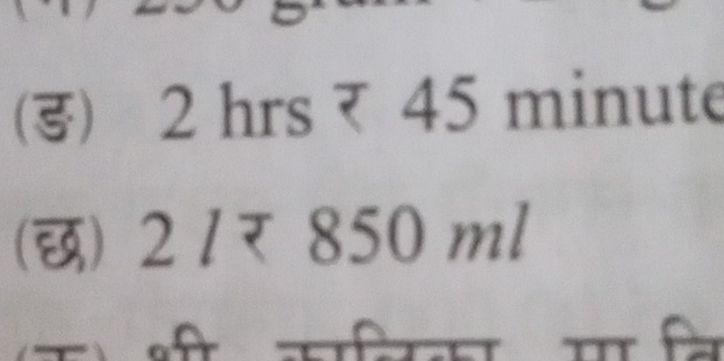 () 2 hrs र 45 minute
(छ) 2 1र 850 ml