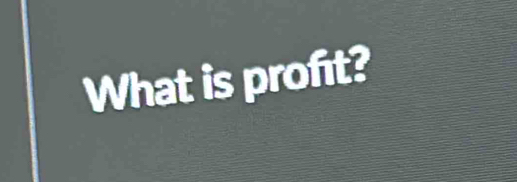 What is profit?