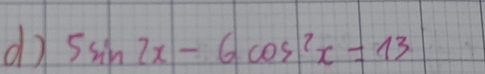 do 5sin 2x-6cos^2x=13