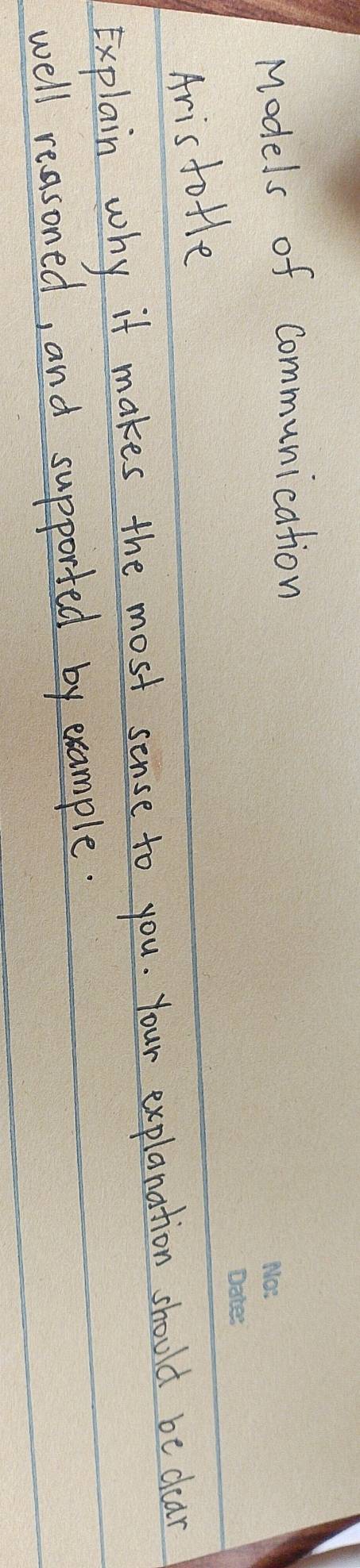 Models of communication 
Aris totle 
Explain why it makes the most sense to you. Your explanation should be dear 
well reasoned, and supported by example.