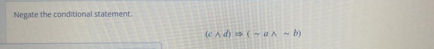 Negate the conditional statement.
(cwedge d)Rightarrow (sim awedge sim b