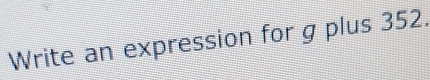Write an expression for g plus 352.