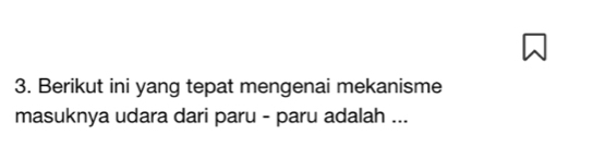 Berikut ini yang tepat mengenai mekanisme 
masuknya udara dari paru - paru adalah ...