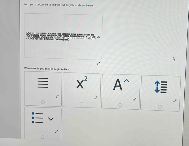 You open a document to find the text illegible as shown below.
u
Where would you click to begin to fix it?
X^2 A^(wedge)