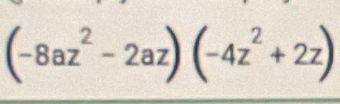 (-8az^2-2az)(-4z^2+2z)