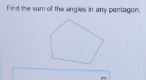 Find the sum of the angles in any pentagon.