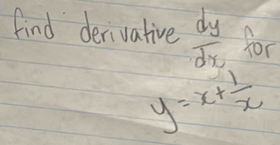 find derivative  dy/dx  for
y=x+ 1/x 