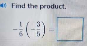 Find the product.
- 1/6 (- 3/5 )=□