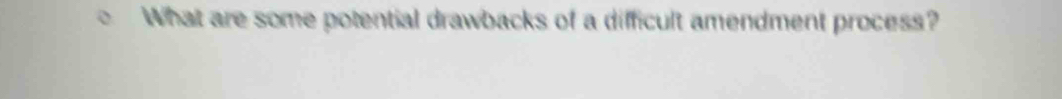 What are some potential drawbacks of a difficult amendment process?