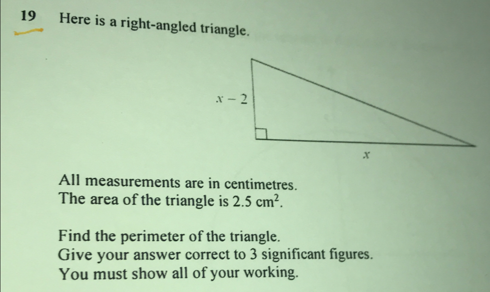 Here is a right-angled triangle.
All measurements are in centimetres.
The area of the triangle is 2.5cm^2. 
Find the perimeter of the triangle.
Give your answer correct to 3 significant figures.
You must show all of your working.