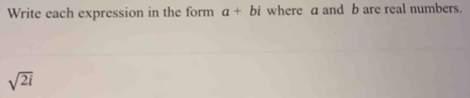 Write each expression in the form a+bi where a and b are real numbers.
sqrt(2i)