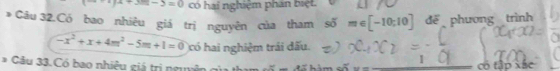 ·s frac · frac +_ -_ -3=0 có hai nghiệm phản biệt. 
* Gâu 32.Có bao nhiêu giá trị nguyên của tham 50^-m∈ [-10;10] để phương trình
-x^2+x+4m^2-5m+1=0 có hai nghiệm trái đấu. 
# Câu 33. Có bao nhiệu giá trị nguyên của tham tố m đã h ∴ △ Aparallel AN cô tập xắc