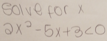 solve for x
2x^2-5x+3<0</tex>