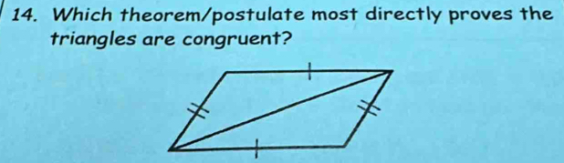 Which theorem/postulate most directly proves the 
triangles are congruent?